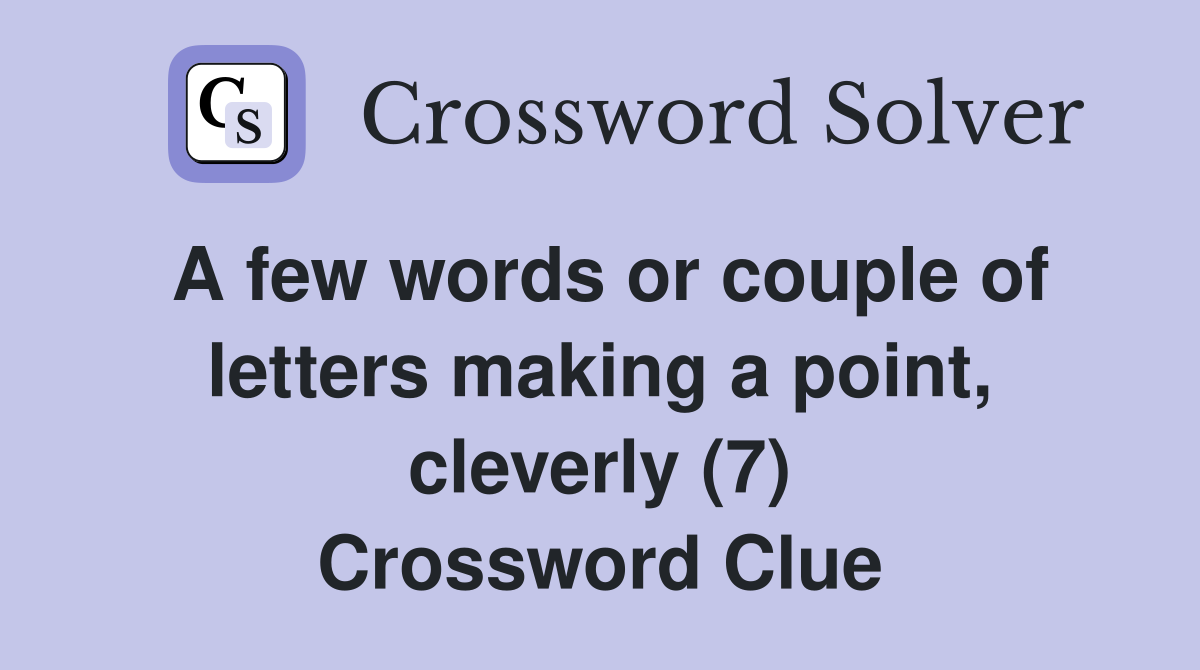 A few words or couple of letters making a point, cleverly (7